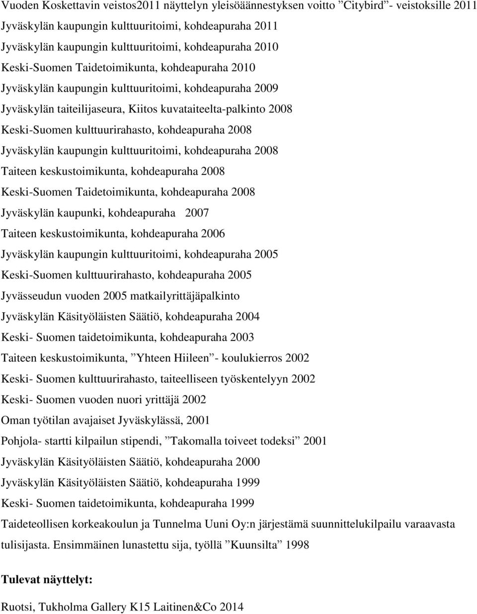 kulttuurirahasto, kohdeapuraha 2008 Jyväskylän kaupungin kulttuuritoimi, kohdeapuraha 2008 Taiteen keskustoimikunta, kohdeapuraha 2008 Keski-Suomen Taidetoimikunta, kohdeapuraha 2008 Jyväskylän