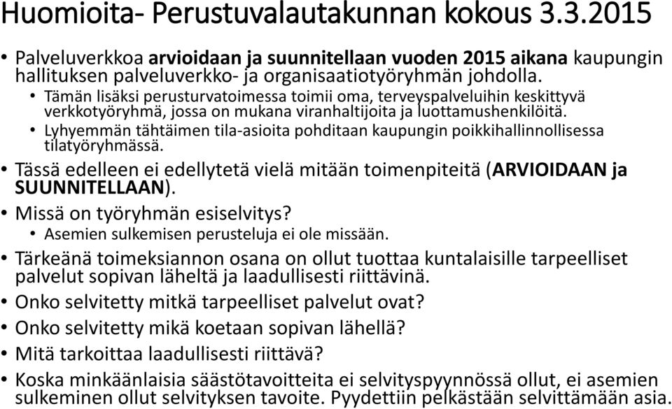 Lyhyemmän tähtäimen tila-asioita pohditaan kaupungin poikkihallinnollisessa tilatyöryhmässä. Tässä edelleen ei edellytetä vielä mitään toimenpiteitä (ARVIOIDAAN ja SUUNNITELLAAN).