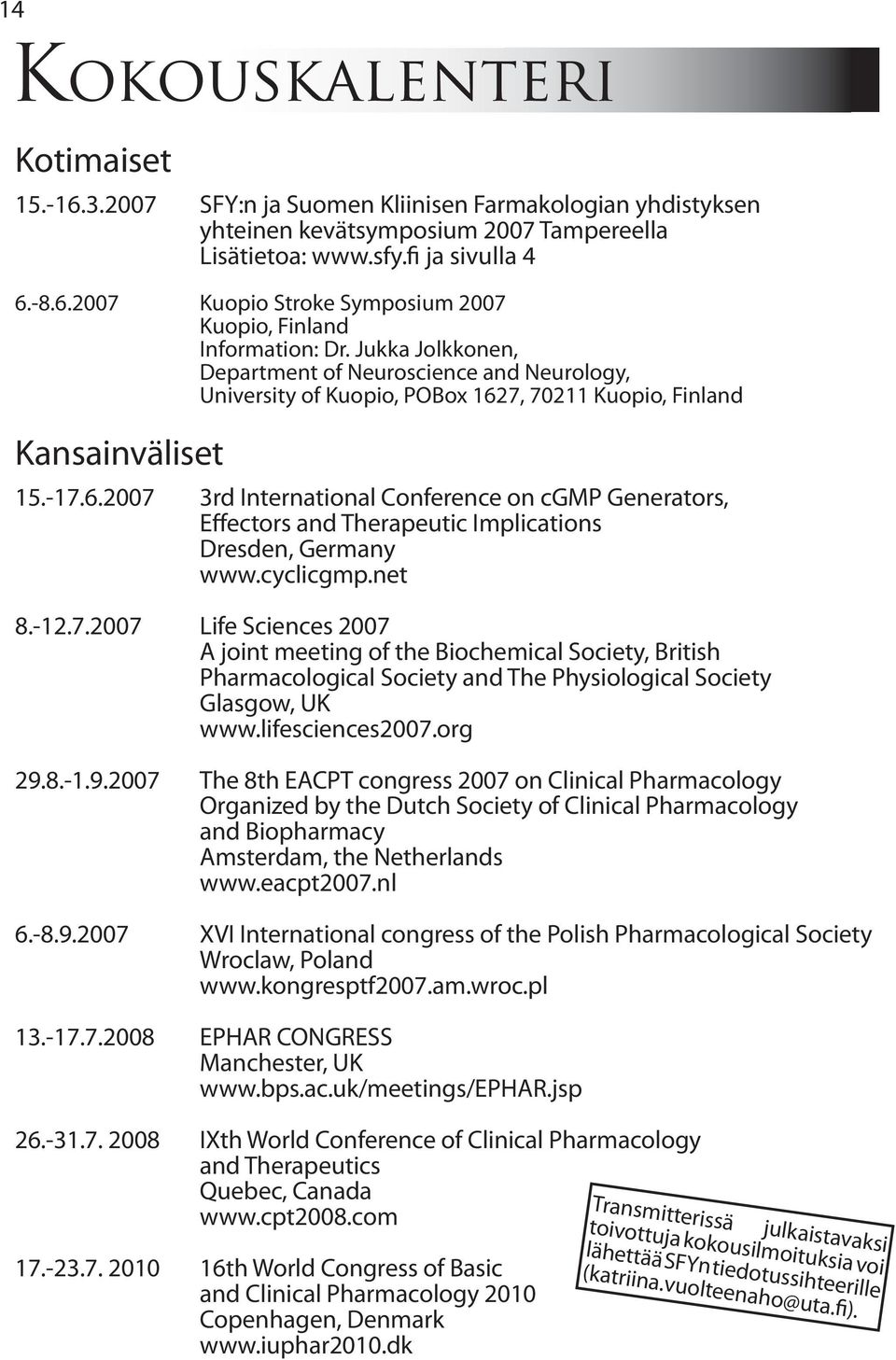 7, 70211 Kuopio, Finland Kansainväliset 15.-17.6.2007 3rd International Conference on cgmp Generators, Effectors and Therapeutic Implications Dresden, Germany www.cyclicgmp.net 8.-12.7.2007 Life Sciences 2007 A joint meeting of the Biochemical Society, British Pharmacological Society and The Physiological Society Glasgow, UK www.