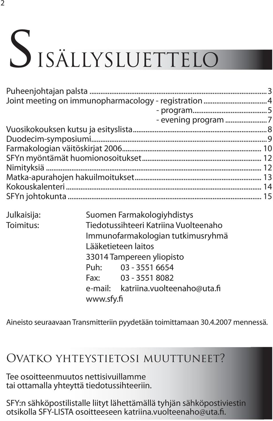 .. 15 Julkaisija: Toimitus: Suomen Farmakologiyhdistys Tiedotussihteeri Katriina Vuolteenaho Immunofarmakologian tutkimusryhmä Lääketieteen laitos 33014 Tampereen yliopisto Puh: 03-3551 6654 Fax: