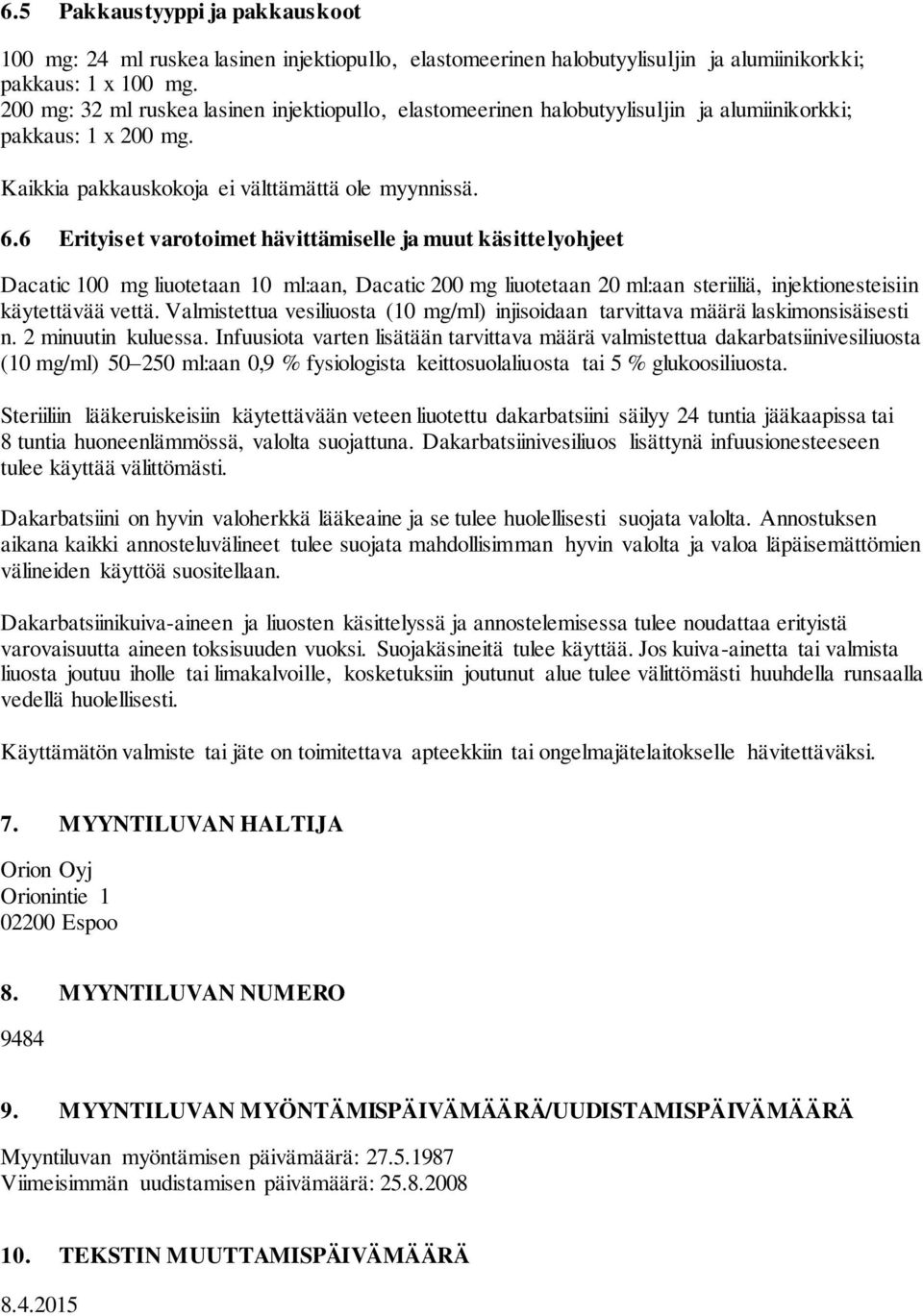 6 Erityiset varotoimet hävittämiselle ja muut käsittelyohjeet Dacatic 100 mg liuotetaan 10 ml:aan, Dacatic 200 mg liuotetaan 20 ml:aan steriiliä, injektionesteisiin käytettävää vettä.