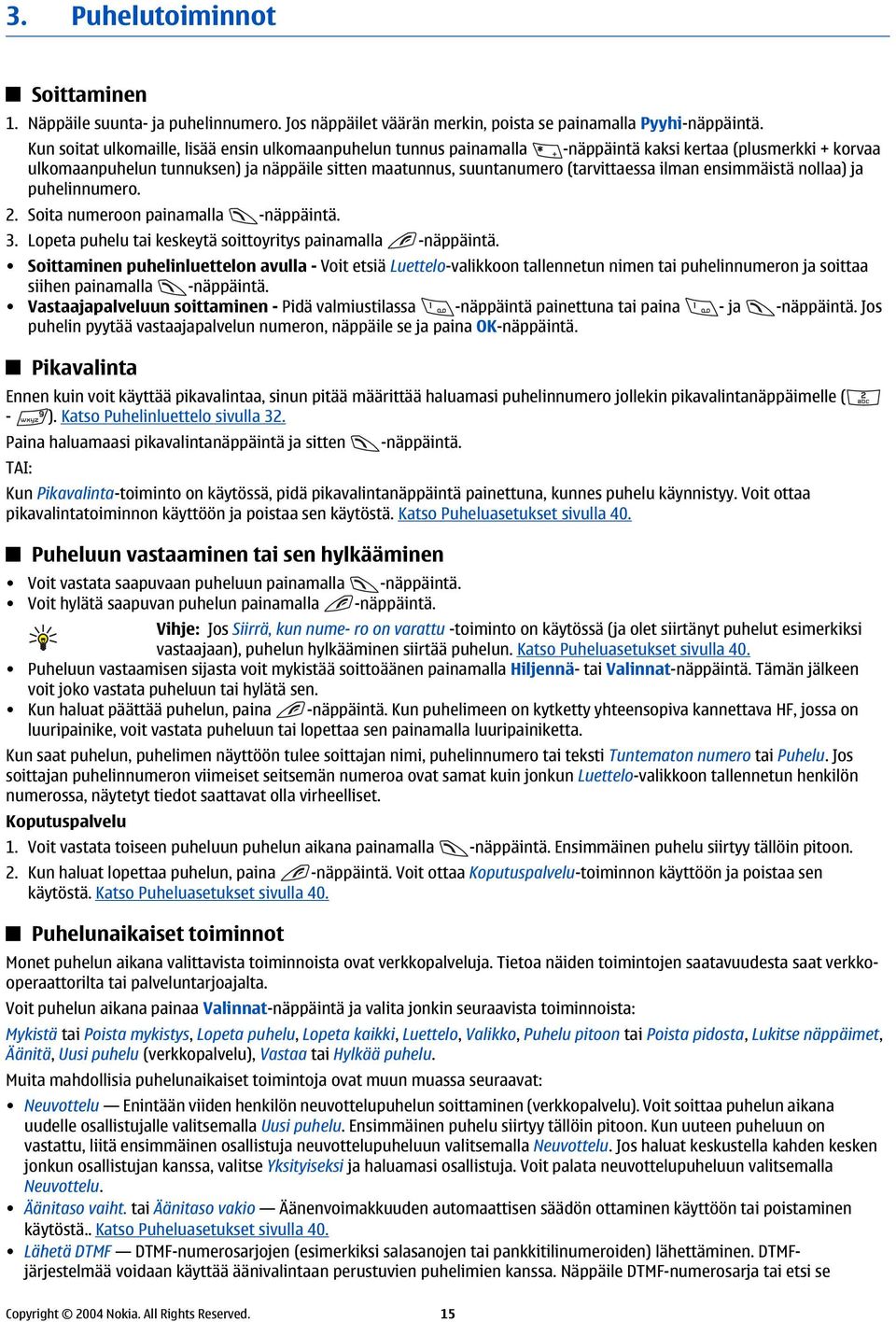 ilman ensimmäistä nollaa) ja puhelinnumero. 2. Soita numeroon painamalla -näppäintä. 3. Lopeta puhelu tai keskeytä soittoyritys painamalla -näppäintä.