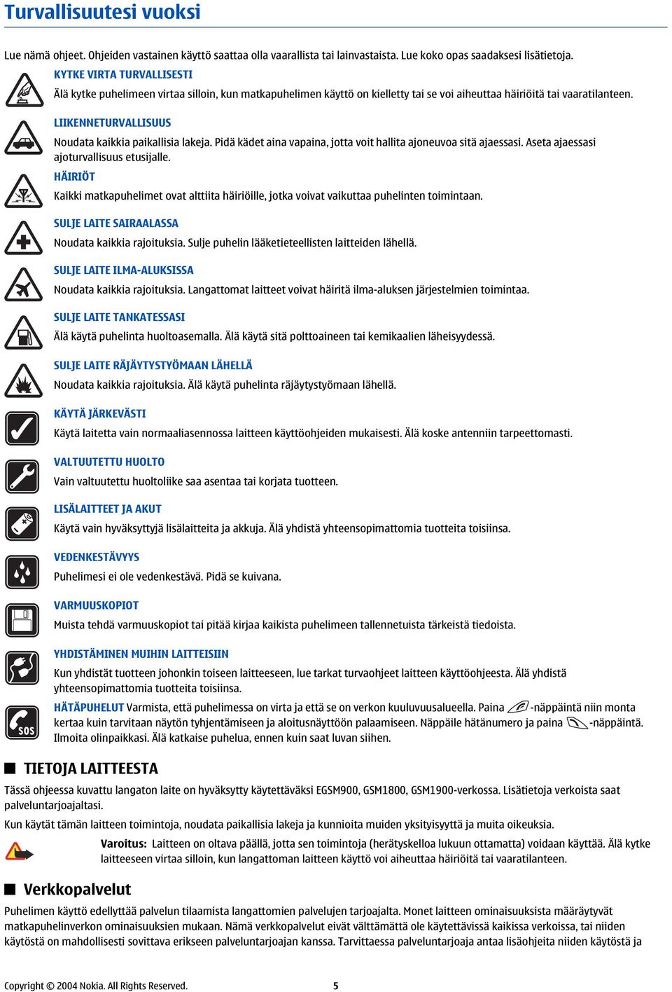 LIIKENNETURVALLISUUS Noudata kaikkia paikallisia lakeja. Pidä kädet aina vapaina, jotta voit hallita ajoneuvoa sitä ajaessasi. Aseta ajaessasi ajoturvallisuus etusijalle.