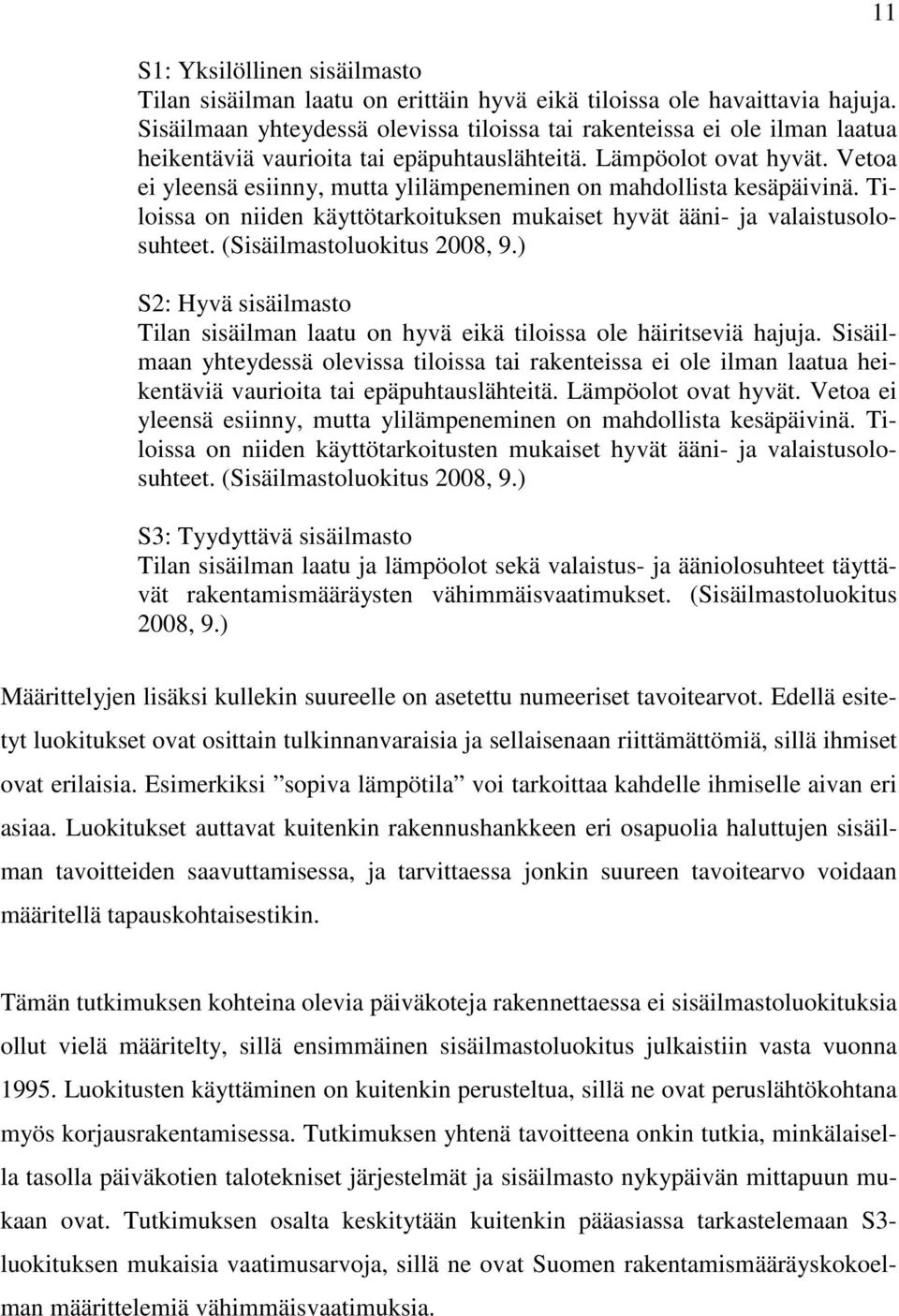 Vetoa ei yleensä esiinny, mutta ylilämpeneminen on mahdollista kesäpäivinä. Tiloissa on niiden käyttötarkoituksen mukaiset hyvät ääni- ja valaistusolosuhteet. (Sisäilmastoluokitus 2008, 9.