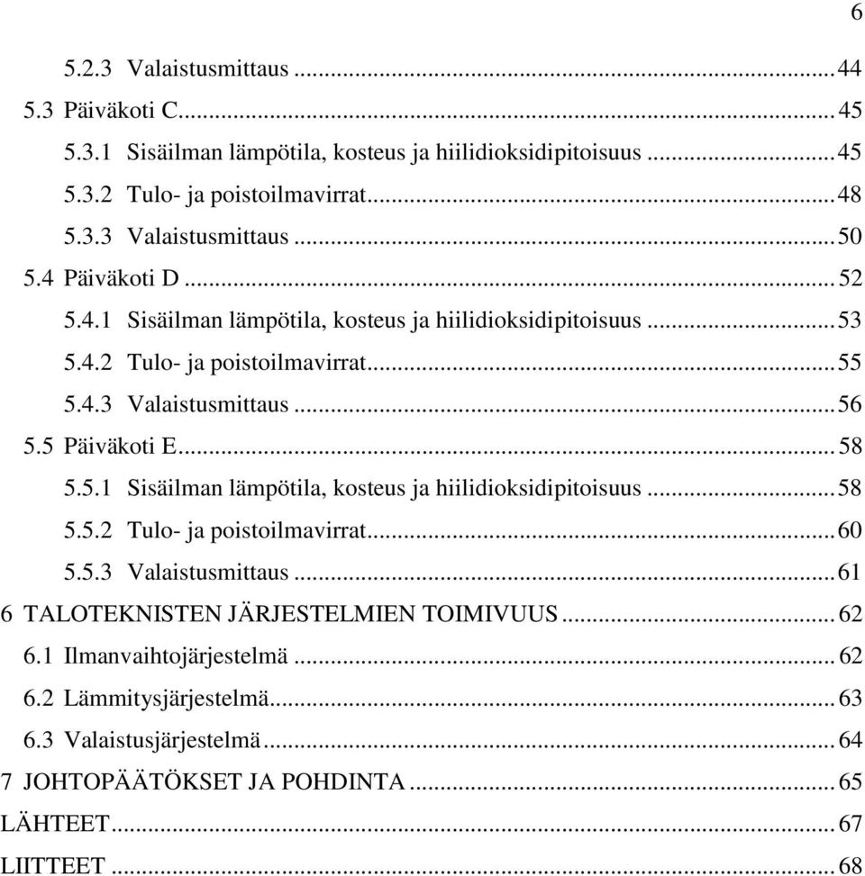 5.1 Sisäilman lämpötila, kosteus ja hiilidioksidipitoisuus... 58 5.5.2 Tulo- ja poistoilmavirrat... 60 5.5.3 Valaistusmittaus... 61 6 TALOTEKNISTEN JÄRJESTELMIEN TOIMIVUUS.