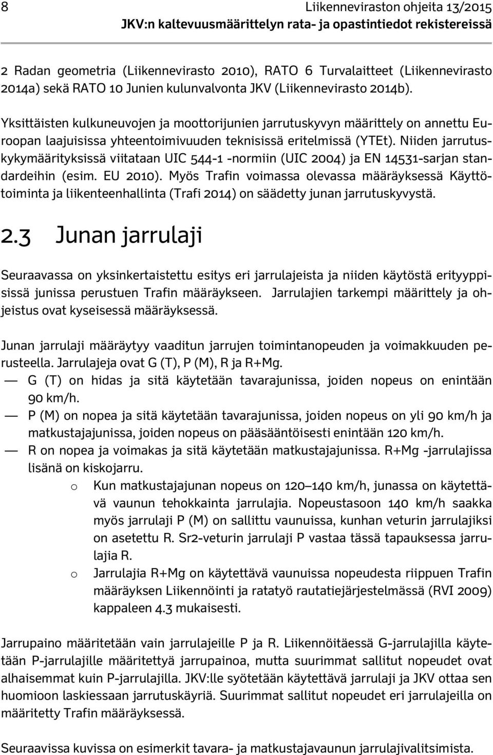 Niiden jarrutuskykymäärityksissä viitataan UIC 544-1 -normiin (UIC 2004) ja EN 14531-sarjan standardeihin (esim. EU 2010).