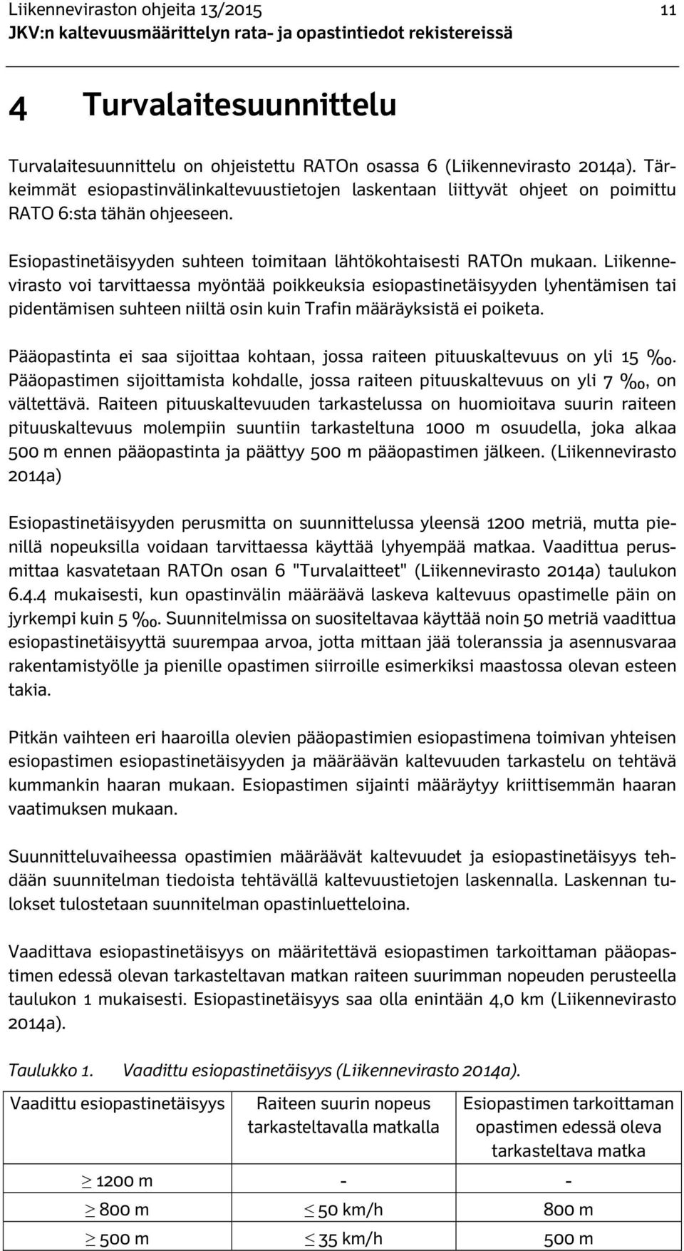 Liikennevirasto voi tarvittaessa myöntää poikkeuksia esiopastinetäisyyden lyhentämisen tai pidentämisen suhteen niiltä osin kuin Trafin määräyksistä ei poiketa.