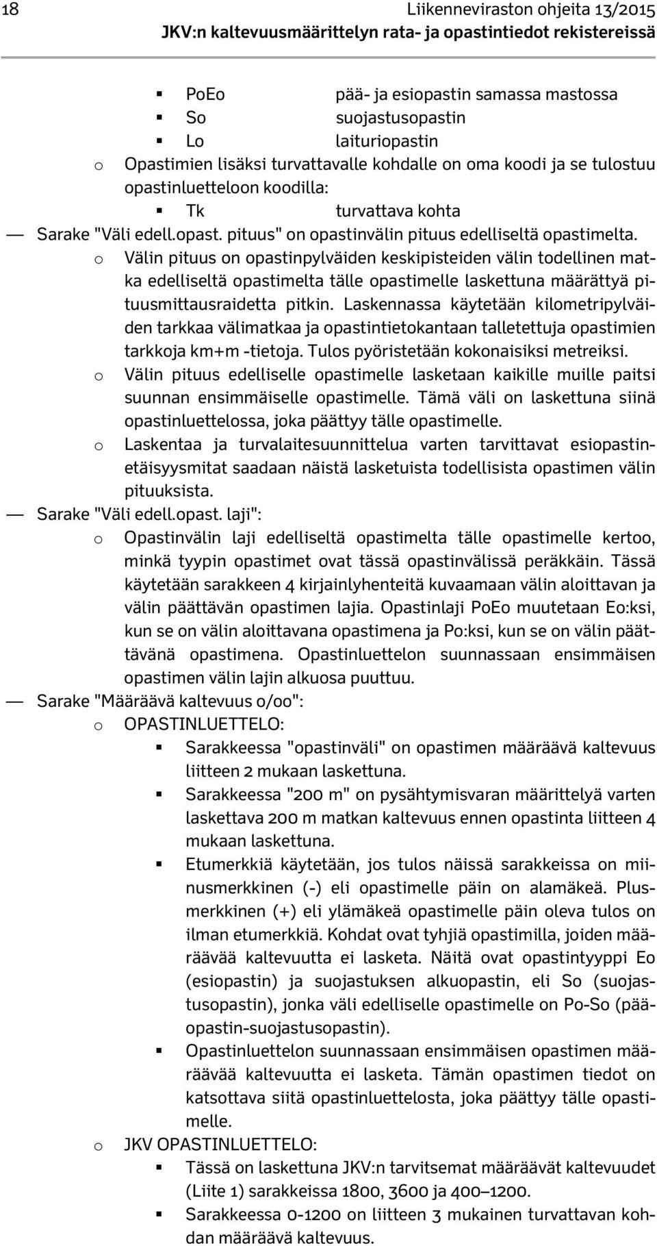 o Välin pituus on opastinpylväiden keskipisteiden välin todellinen matka edelliseltä opastimelta tälle opastimelle laskettuna määrättyä pituusmittausraidetta pitkin.