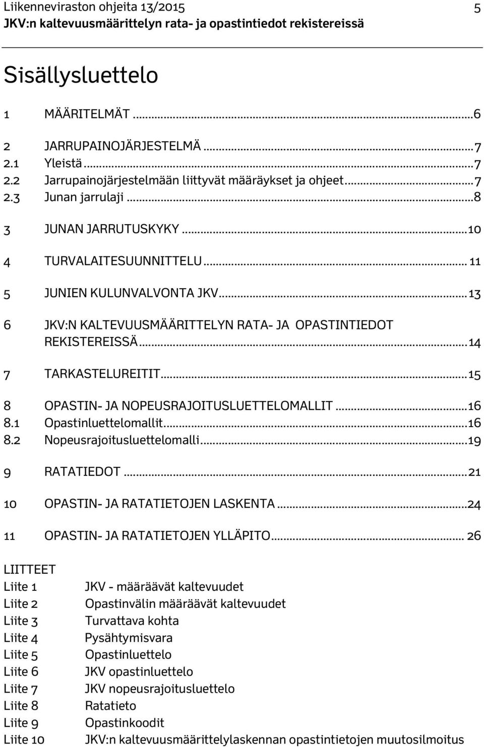 .. 15 8 OPASTIN- JA NOPEUSRAJOITUSLUETTELOMALLIT... 16 8.1 Opastinluettelomallit... 16 8.2 Nopeusrajoitusluettelomalli... 19 9 RATATIEDOT... 21 10 OPASTIN- JA RATATIETOJEN LASKENTA.