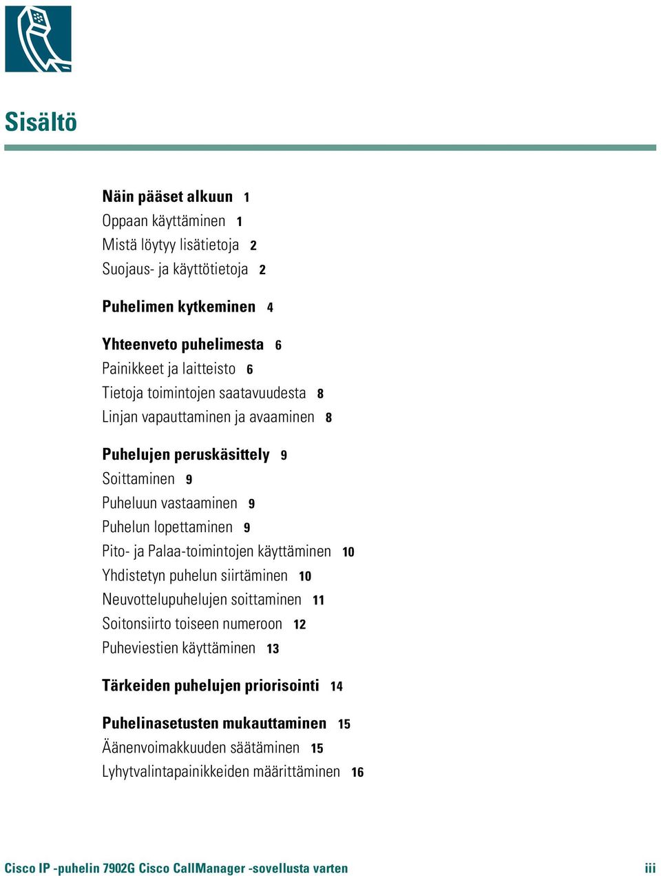 Palaa-toimintojen käyttäminen 10 Yhdistetyn puhelun siirtäminen 10 Neuvottelupuhelujen soittaminen 11 Soitonsiirto toiseen numeroon 12 Puheviestien käyttäminen 13 Tärkeiden