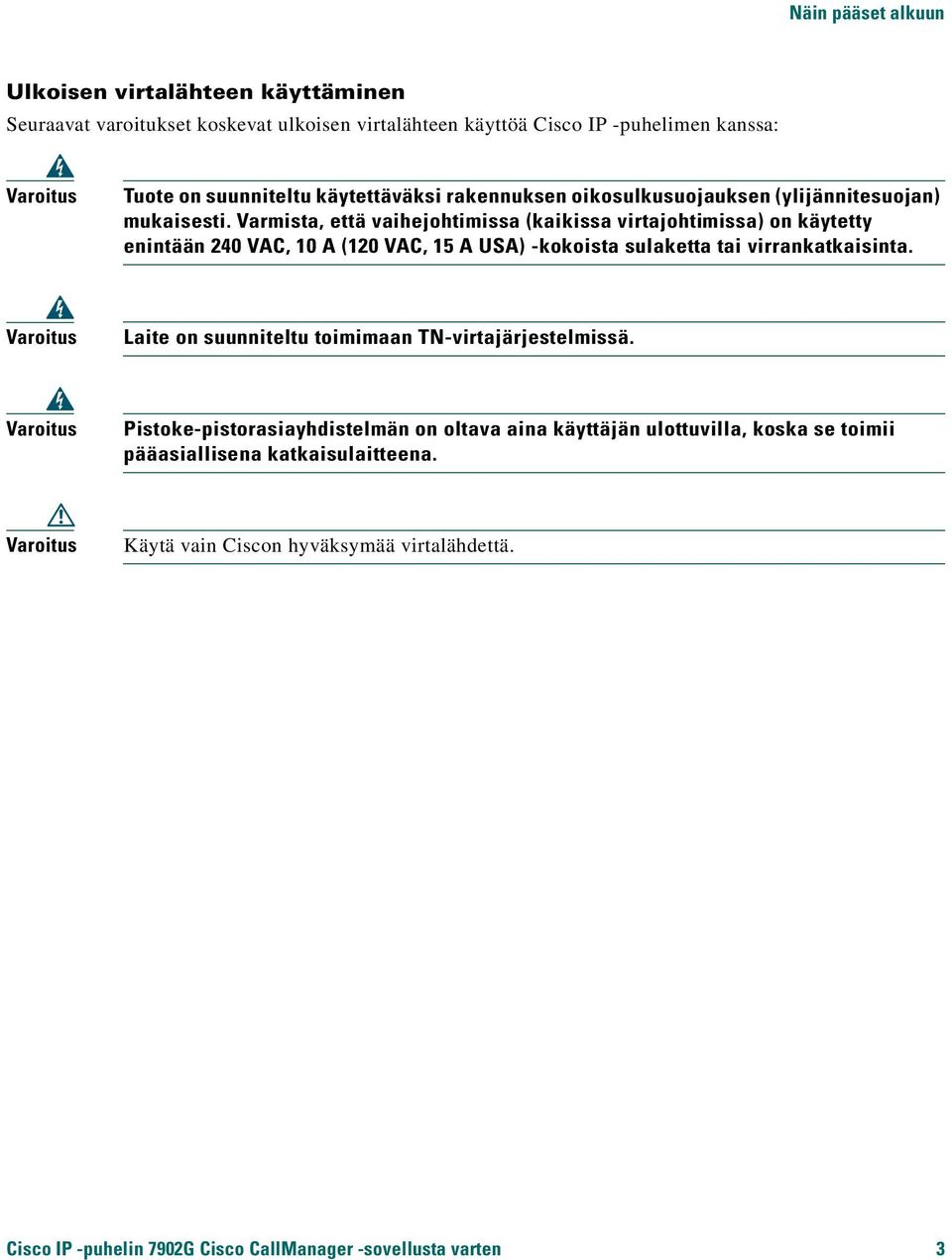 Varmista, että vaihejohtimissa (kaikissa virtajohtimissa) on käytetty enintään 240 VAC, 10 A (120 VAC, 15 A USA) -kokoista sulaketta tai virrankatkaisinta.