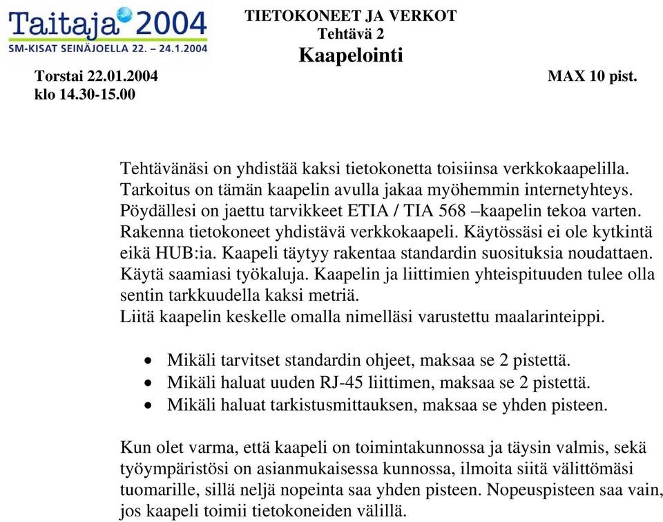 Käytössäsi ei ole kytkintä eikä HUB:ia. Kaapeli täytyy rakentaa standardin suosituksia noudattaen. Käytä saamiasi työkaluja.