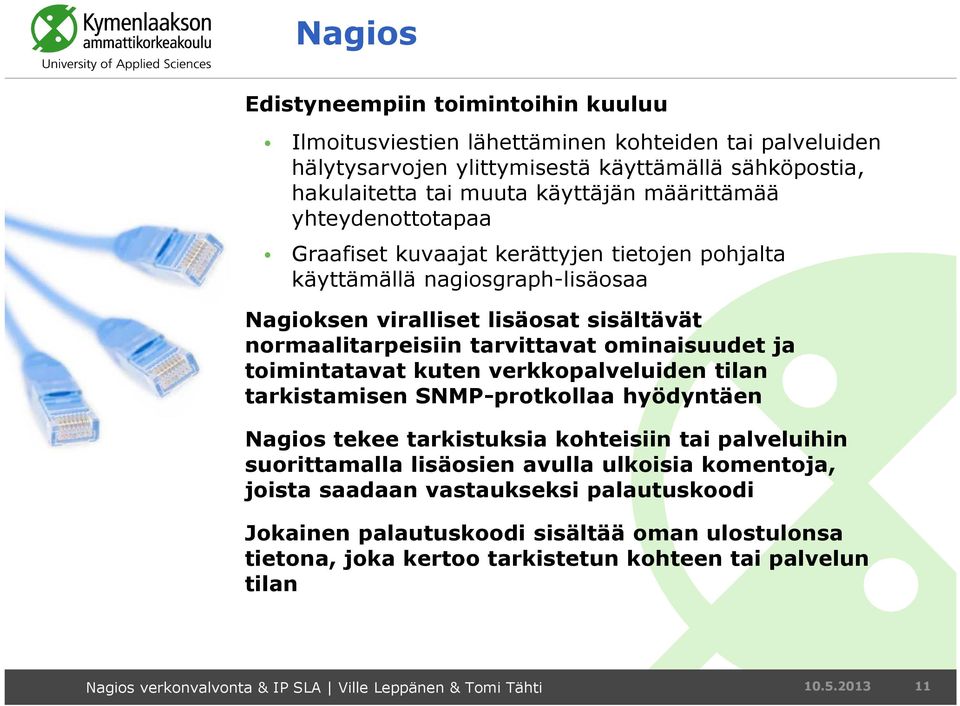 ominaisuudet ja toimintatavat kuten verkkopalveluiden tilan tarkistamisen SNMP-protkollaa hyödyntäen Nagios tekee tarkistuksia kohteisiin tai palveluihin suorittamalla lisäosien avulla