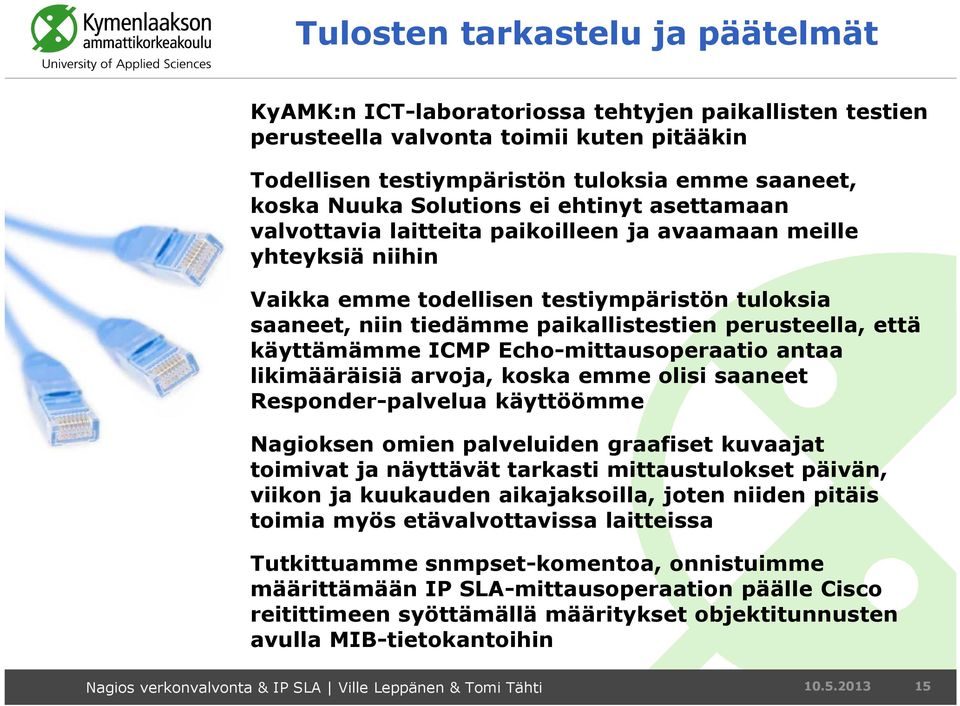 perusteella, että käyttämämme ICMP Echo-mittausoperaatio antaa likimääräisiä arvoja, koska emme olisi saaneet Responder-palvelua käyttöömme Nagioksen omien palveluiden graafiset kuvaajat toimivat ja