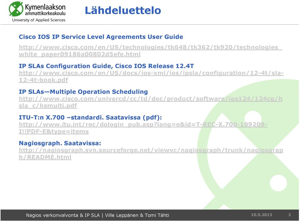 pdf IP SLAs Multiple Operation Scheduling http://www.cisco.com/univercd/cc/td/doc/product/software/ios124/124cg/h sla_c/hsmulti.pdf ITU-T:n X.700 standardi.