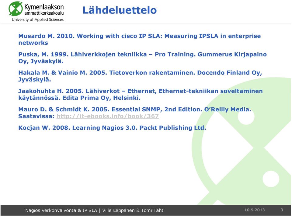 Edita Prima Oy, Helsinki. Mauro D. & Schmidt K. 2005. Essential SNMP, 2nd Edition. O Reilly Media. Saatavissa: http://it-ebooks.info/book/367 Kocjan W.