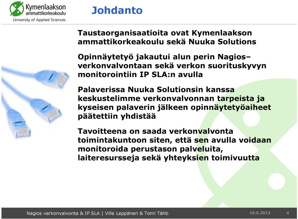 verkonvalvonnan tarpeista ja kyseisen palaverin jälkeen opinnäytetyöaiheet päätettiin yhdistää Tavoitteena on saada verkonvalvonta