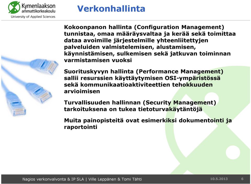 (Performance Management) sallii resurssien käyttäytymisen OSI-ympäristössä sekä kommunikaatioaktiviteettien tehokkuuden arvioimisen Turvallisuuden hallinnan