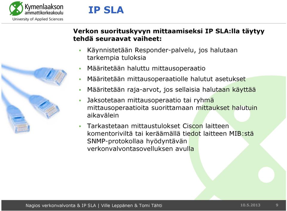 Jaksotetaan mittausoperaatio tai ryhmä mittausoperaatioita suorittamaan mittaukset halutuin aikavälein Tarkastetaan mittaustulokset Ciscon laitteen