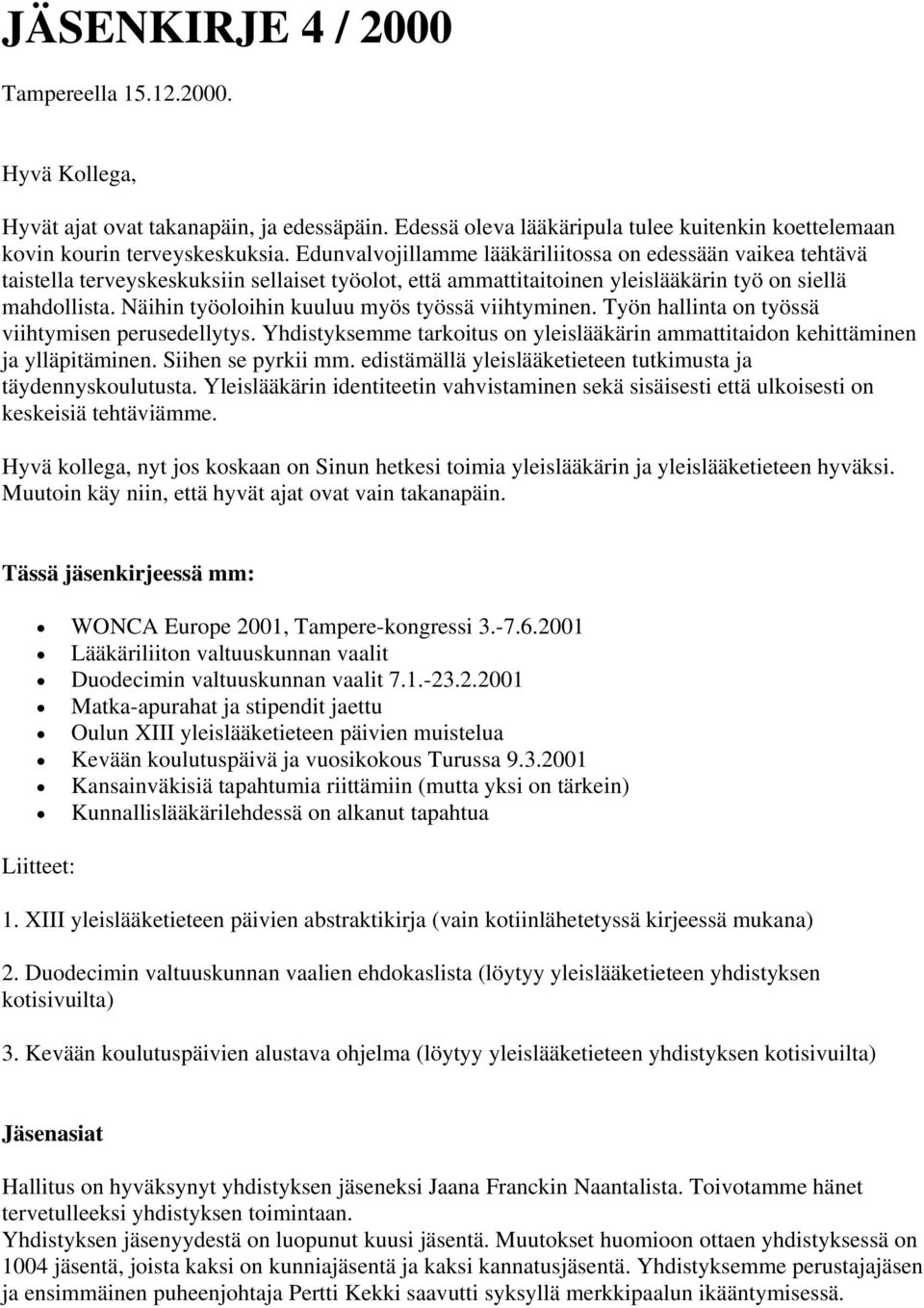 Näihin työoloihin kuuluu myös työssä viihtyminen. Työn hallinta on työssä viihtymisen perusedellytys. Yhdistyksemme tarkoitus on yleislääkärin ammattitaidon kehittäminen ja ylläpitäminen.