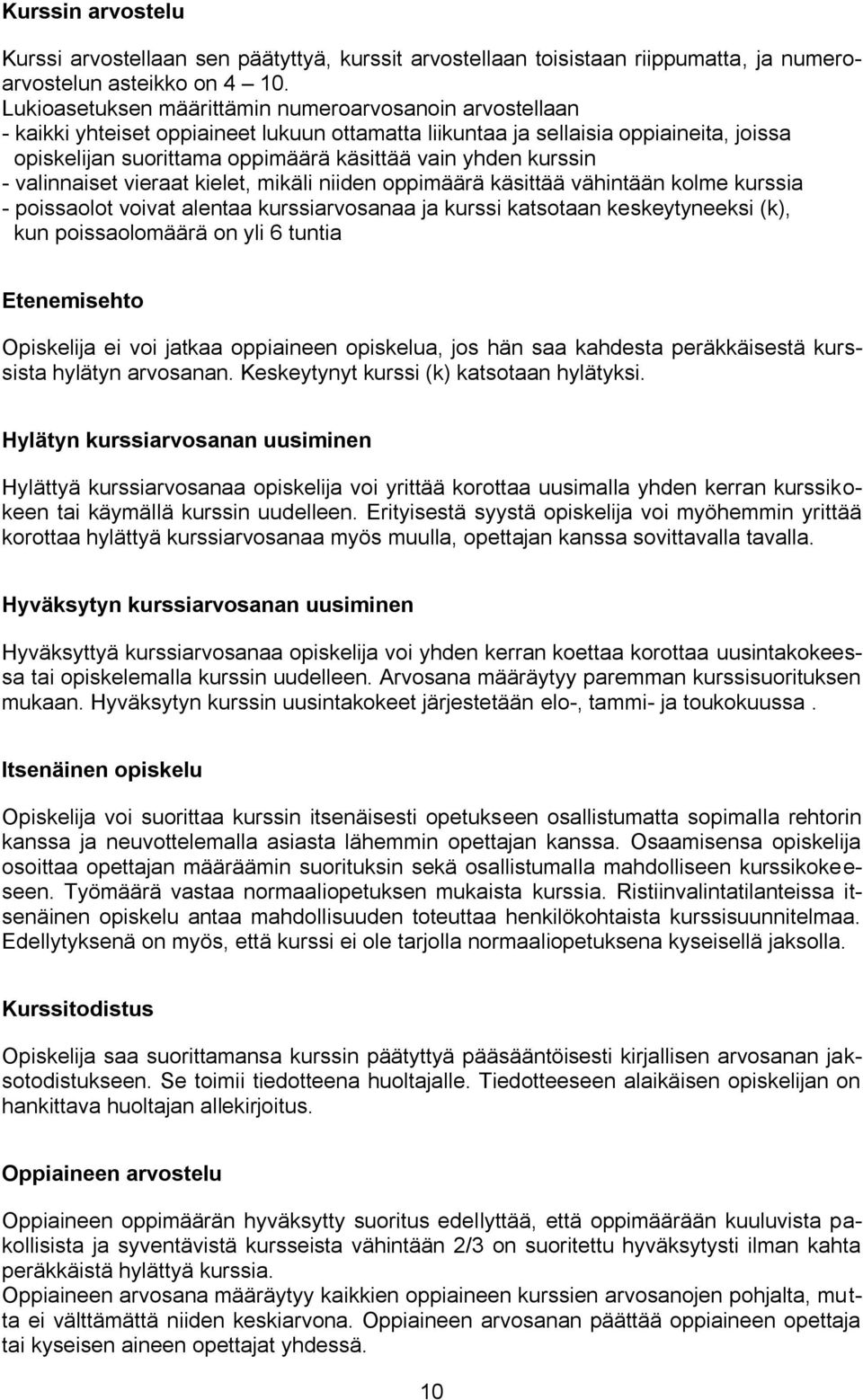 kurssin - valinnaiset vieraat kielet, mikäli niiden oppimäärä käsittää vähintään kolme kurssia - poissaolot voivat alentaa kurssiarvosanaa ja kurssi katsotaan keskeytyneeksi (k), kun poissaolomäärä