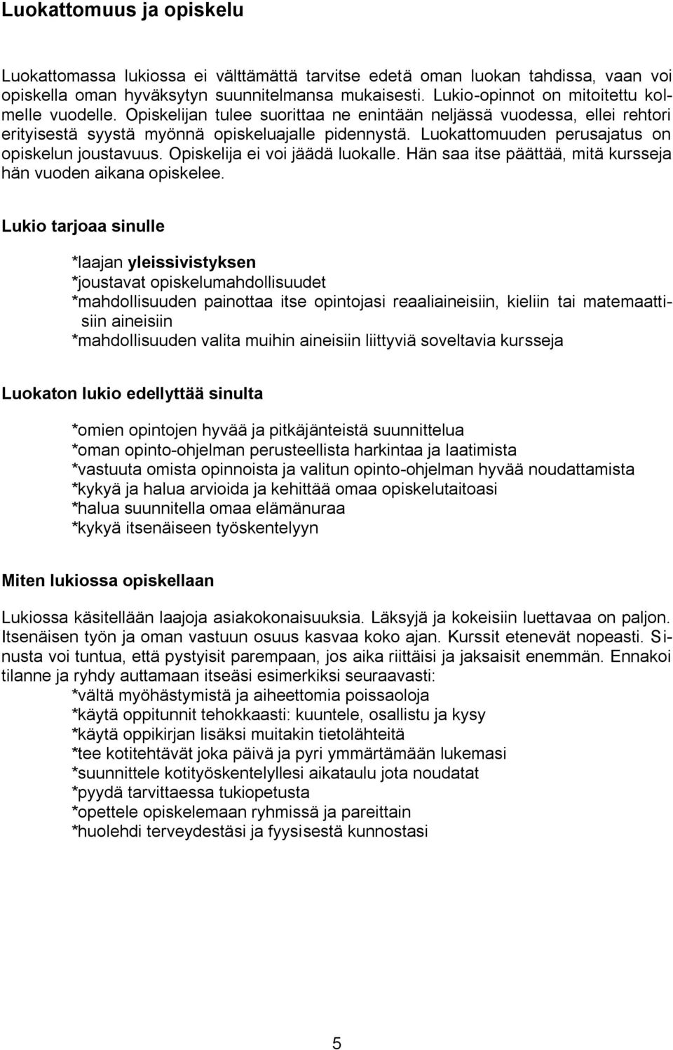 Luokattomuuden perusajatus on opiskelun joustavuus. Opiskelija ei voi jäädä luokalle. Hän saa itse päättää, mitä kursseja hän vuoden aikana opiskelee.