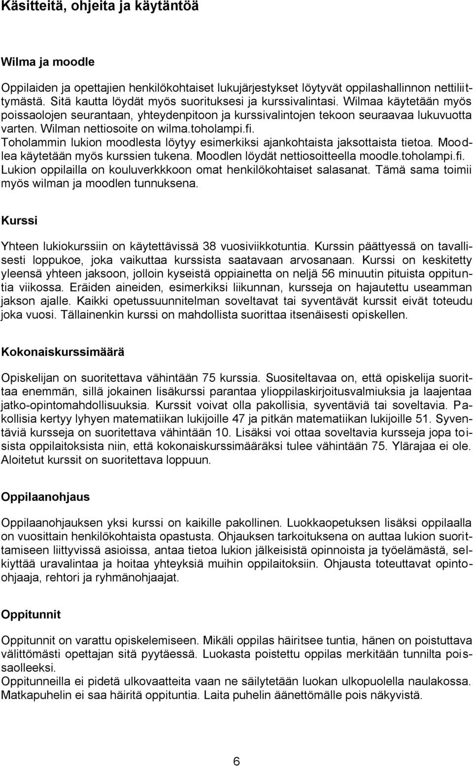 Wilman nettiosoite on wilma.toholampi.fi. Toholammin lukion moodlesta löytyy esimerkiksi ajankohtaista jaksottaista tietoa. Moodlea käytetään myös kurssien tukena.