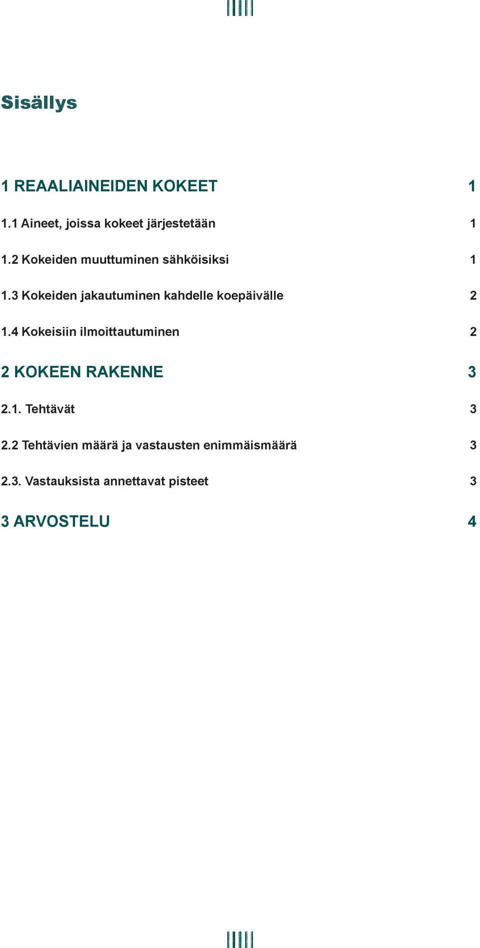 3 Kokeiden jakautuminen kahdelle koepäivälle 2 1.