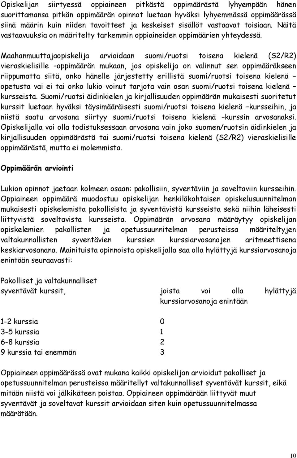 Maahanmuuttajaopiskelija arvioidaan suomi/ruotsi toisena kielenä (S2/R2) vieraskielisille oppimäärän mukaan, jos opiskelija on valinnut sen oppimääräkseen riippumatta siitä, onko hänelle järjestetty