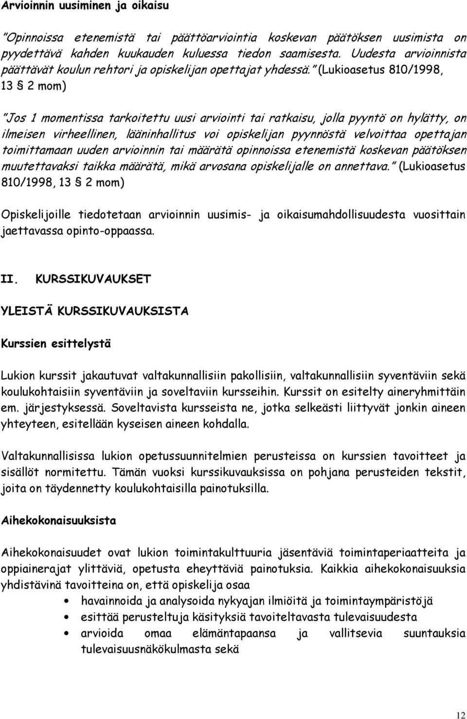 (Lukioasetus 810/1998, 13 2 mom) Jos 1 momentissa tarkoitettu uusi arviointi tai ratkaisu, jolla pyyntö on hylätty, on ilmeisen virheellinen, lääninhallitus voi opiskelijan pyynnöstä velvoittaa