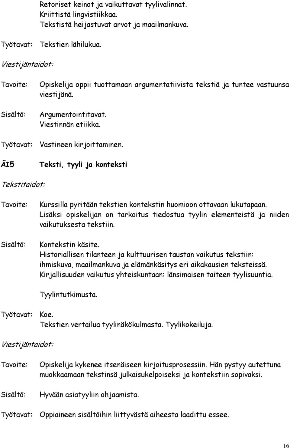 ÄI5 Teksti, tyyli ja konteksti Tekstitaidot: Tavoite: Sisältö: Kurssilla pyritään tekstien kontekstin huomioon ottavaan lukutapaan.