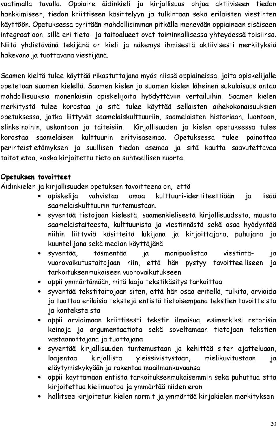 Niitä yhdistävänä tekijänä on kieli ja näkemys ihmisestä aktiivisesti merkityksiä hakevana ja tuottavana viestijänä.