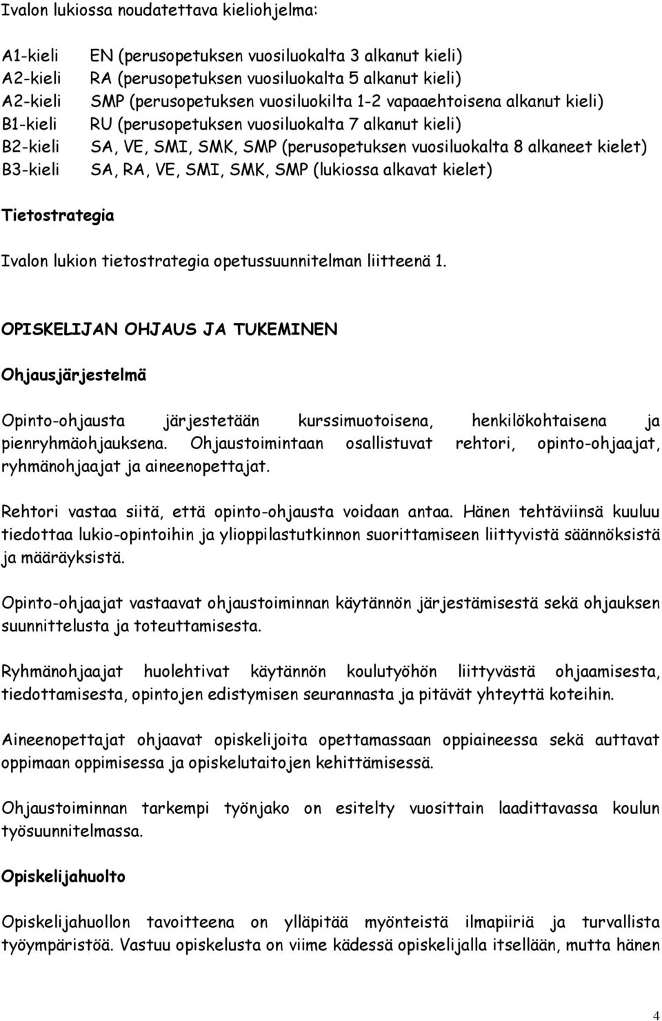 VE, SMI, SMK, SMP (lukiossa alkavat kielet) Tietostrategia Ivalon lukion tietostrategia opetussuunnitelman liitteenä 1.