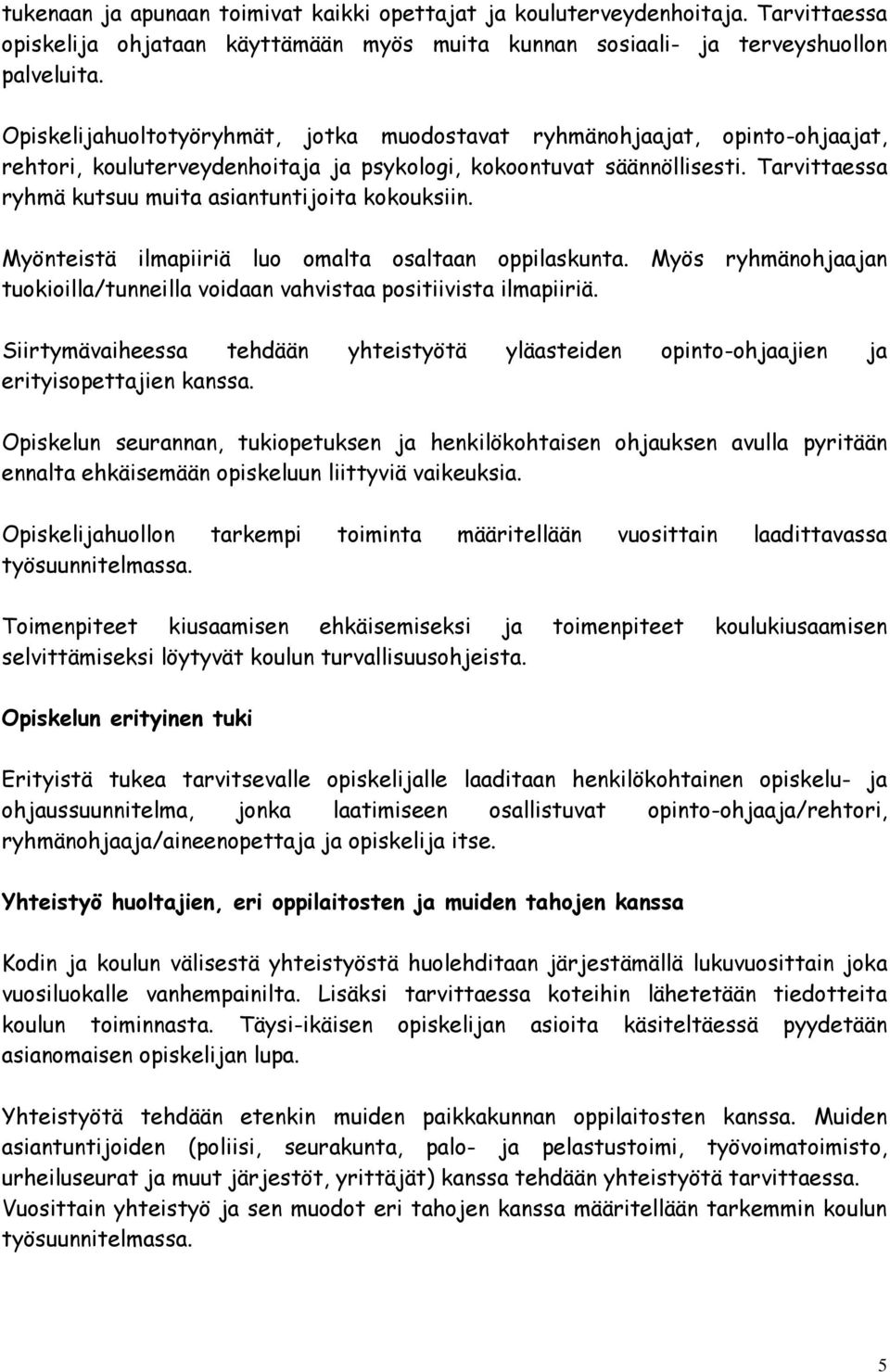 Tarvittaessa ryhmä kutsuu muita asiantuntijoita kokouksiin. Myönteistä ilmapiiriä luo omalta osaltaan oppilaskunta. Myös ryhmänohjaajan tuokioilla/tunneilla voidaan vahvistaa positiivista ilmapiiriä.