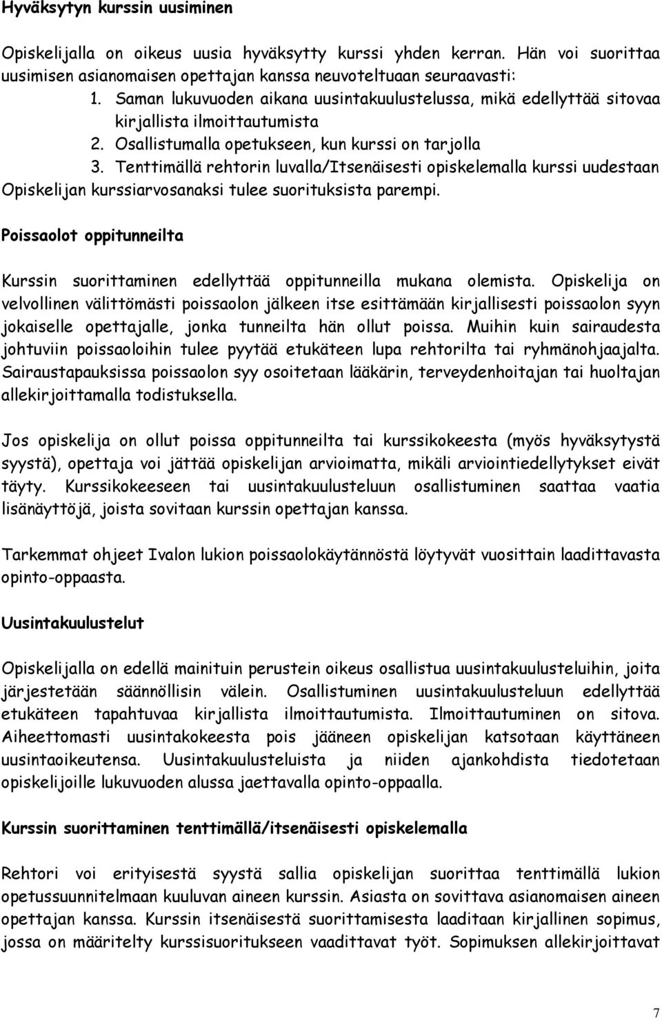 Tenttimällä rehtorin luvalla/itsenäisesti opiskelemalla kurssi uudestaan Opiskelijan kurssiarvosanaksi tulee suorituksista parempi.