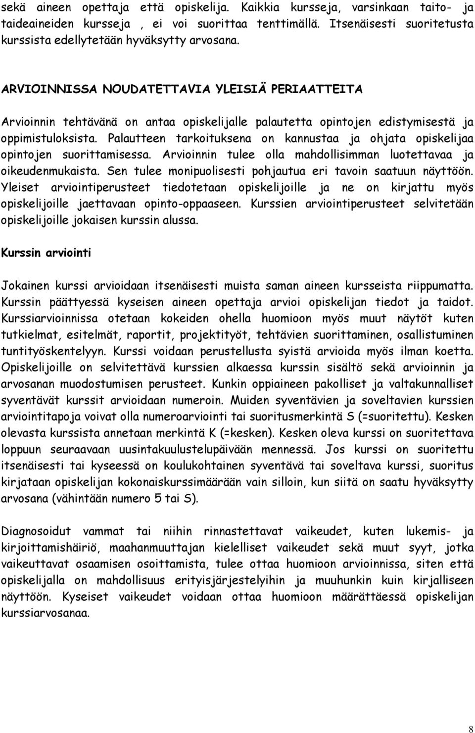 Palautteen tarkoituksena on kannustaa ja ohjata opiskelijaa opintojen suorittamisessa. Arvioinnin tulee olla mahdollisimman luotettavaa ja oikeudenmukaista.