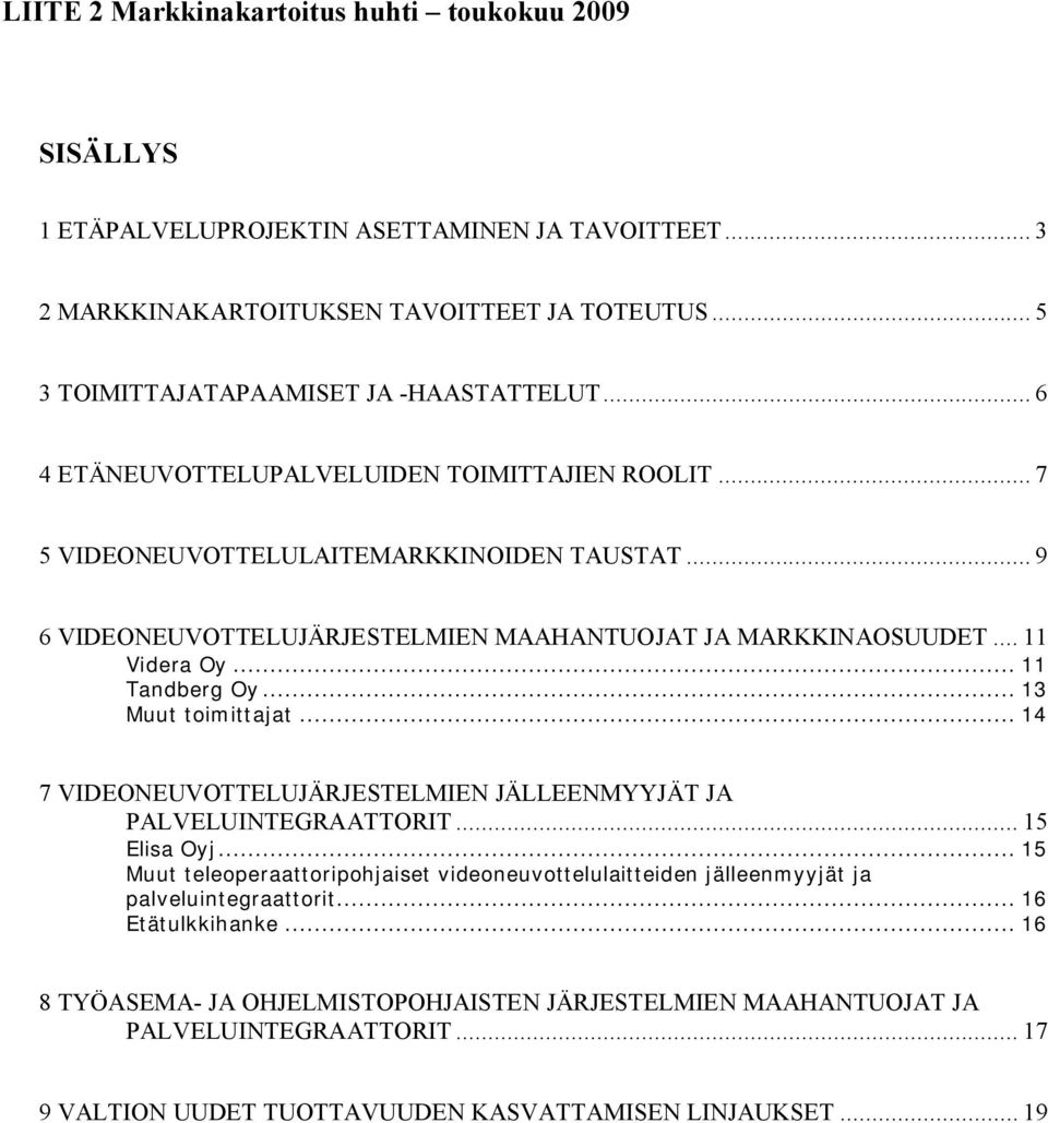 .. 13 Muut toimittajat... 14 7 VIDEONEUVOTTELUJÄRJESTELMIEN JÄLLEENMYYJÄT JA PALVELUINTEGRAATTORIT... 15 Elisa Oyj.