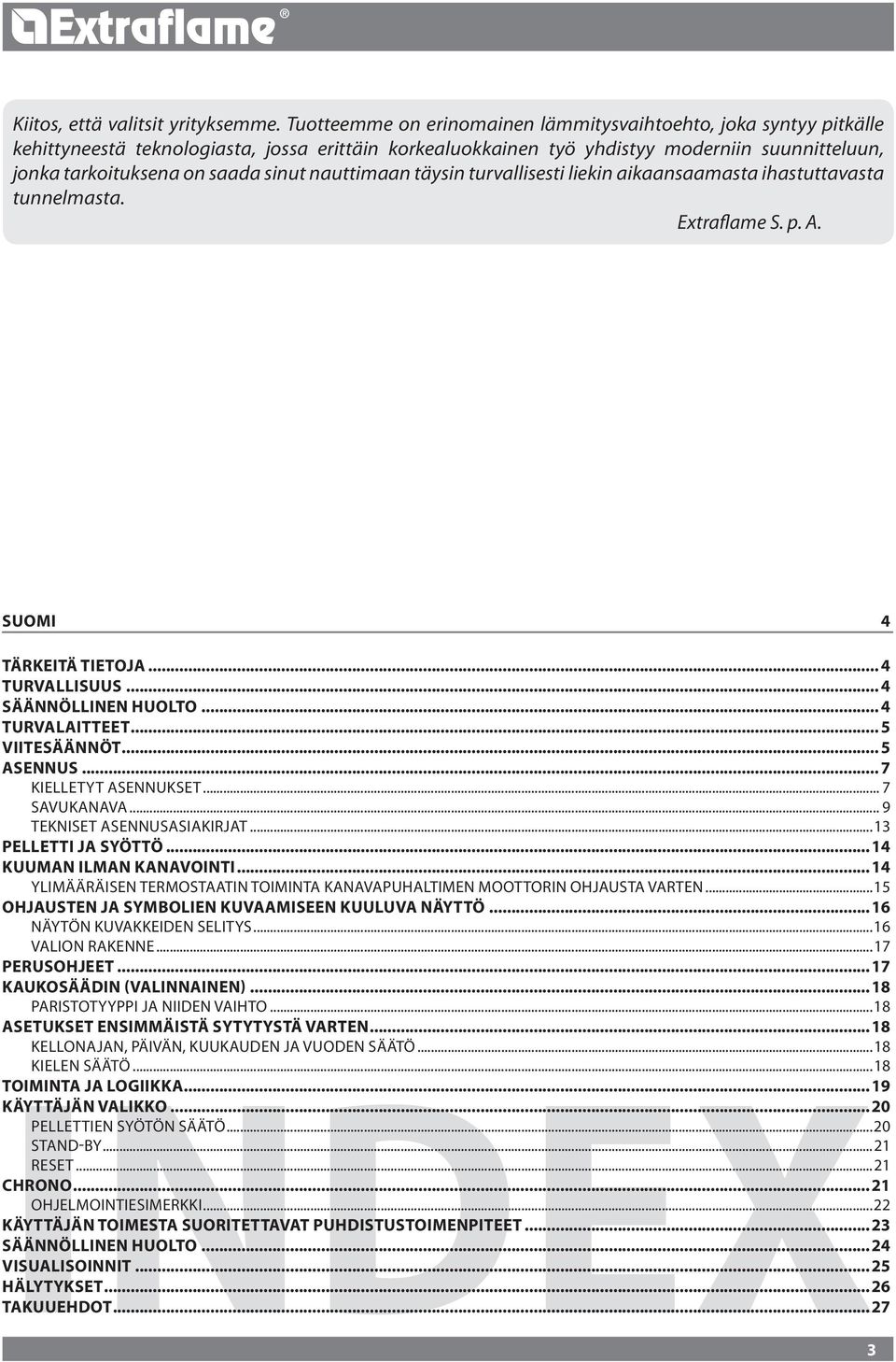 sinut nauttimaan täysin turvallisesti liekin aikaansaamasta ihastuttavasta tunnelmasta. Extraflame S. p. A. SUOMI...4 Tärkeitä tietoja... 4 Turvallisuus... 4 Säännöllinen huolto... 4 Turvalaitteet.