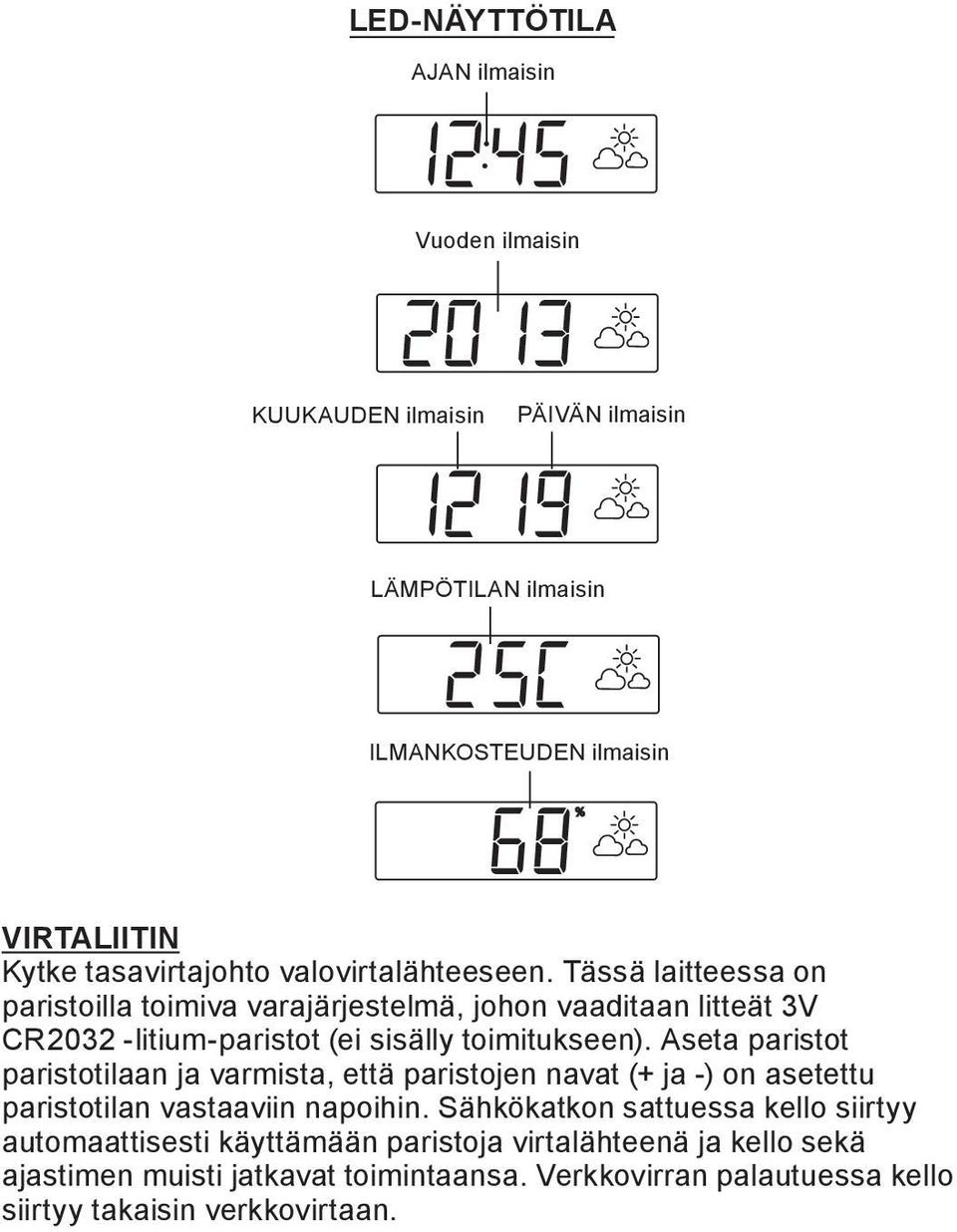 Aseta paristot paristotilaan ja varmista, että paristojen navat (+ ja -) on asetettu paristotilan vastaaviin napoihin.