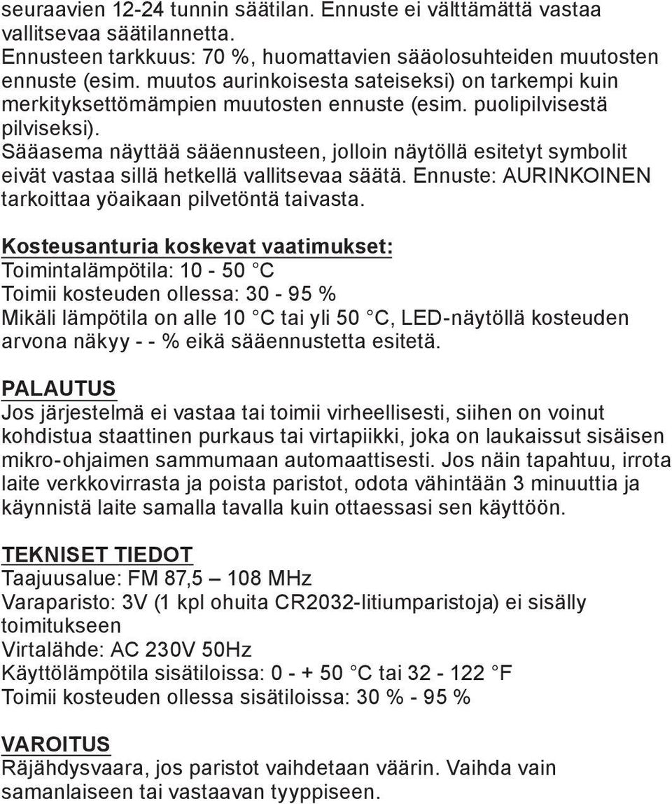 Sääasema näyttää sääennusteen, jolloin näytöllä esitetyt symbolit eivät vastaa sillä hetkellä vallitsevaa säätä. Ennuste: AURINKOINEN tarkoittaa yöaikaan pilvetöntä taivasta.