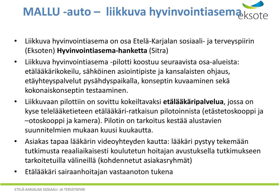 Liikkuvaan pilottiin on sovittu kokeiltavaksi etälääkäripalvelua, jossa on kyse telelääketieteen etälääkäri-ratkaisun pilotoinnista (etästetoskooppi ja otoskooppi ja kamera).