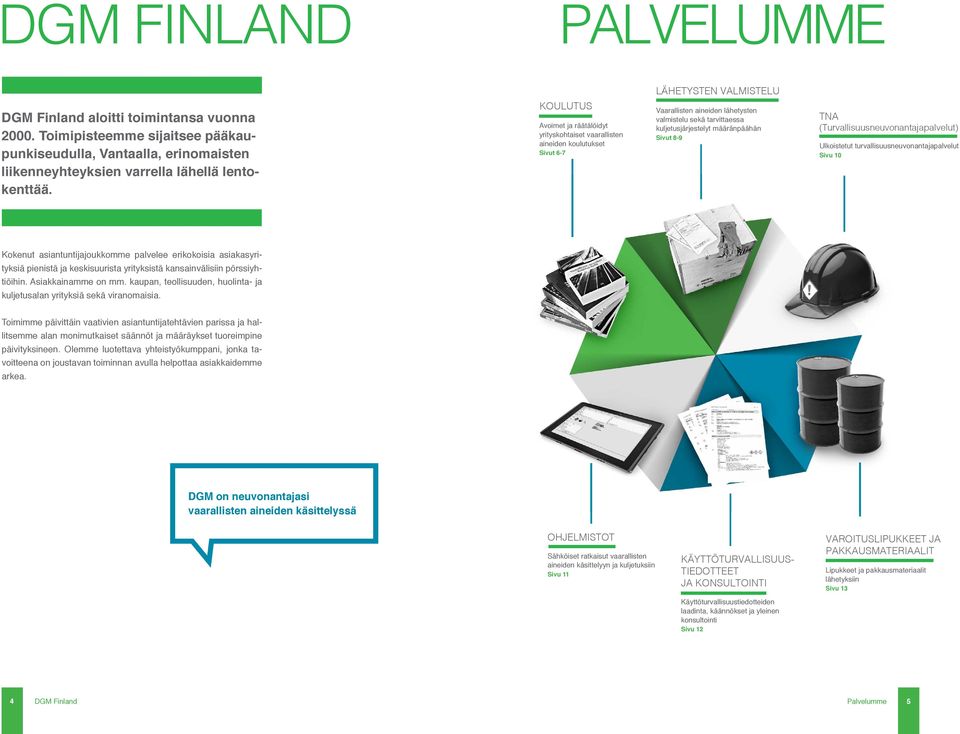 KOULUTUS Avoimet ja räätälöidyt yrityskohtaiset vaarallisten aineiden koulutukset Sivut 6-7 Vaarallisten aineiden lähetysten valmistelu sekä tarvittaessa kuljetusjärjestelyt määränpäähän Sivut 8-9