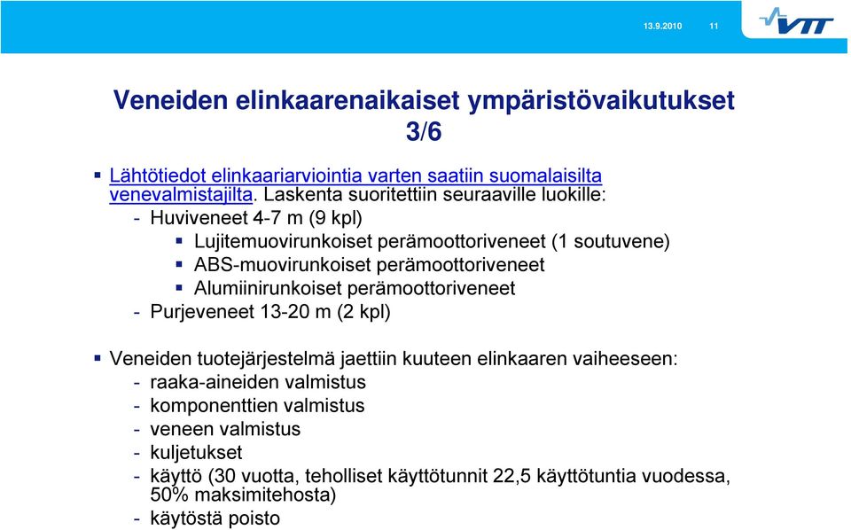 perämoottoriveneet Alumiinirunkoiset perämoottoriveneet - Purjeveneet 13-20 m (2 kpl) Veneiden tuotejärjestelmä jaettiin kuuteen elinkaaren vaiheeseen: -