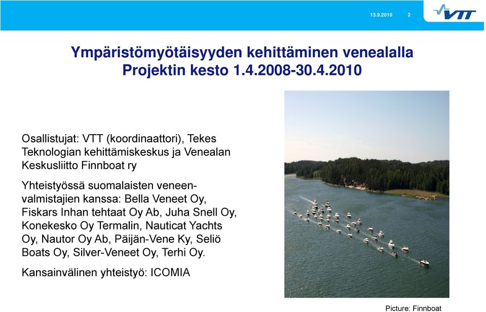 2010 Osallistujat: VTT (koordinaattori), Tekes Teknologian kehittämiskeskus ja Venealan Keskusliitto Finnboat ry