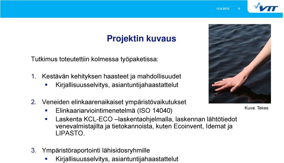 Veneiden elinkaarenaikaiset ympäristövaikutukset Elinkaariarviointimenetelmä (ISO 14040) Laskenta KCL-ECO