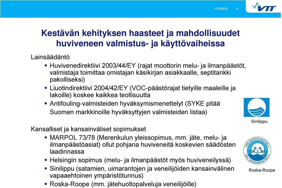 Antifouling-valmisteiden hyväksymismenettelyt (SYKE pitää Suomen markkinoille hyväksyttyjen valmisteiden listaa) Kansalliset ja kansainväliset sopimukset MARPOL 73/78 (Merenkulun yleissopimus, mm.