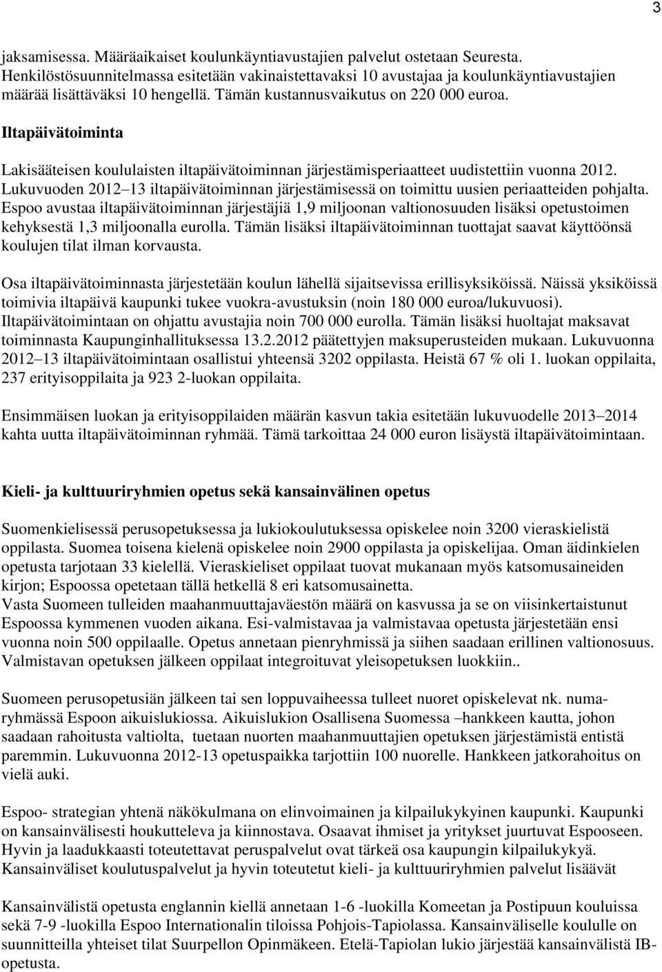 Iltapäivätoiminta Lakisääteisen koululaisten iltapäivätoiminnan järjestämisperiaatteet uudistettiin vuonna 2012.