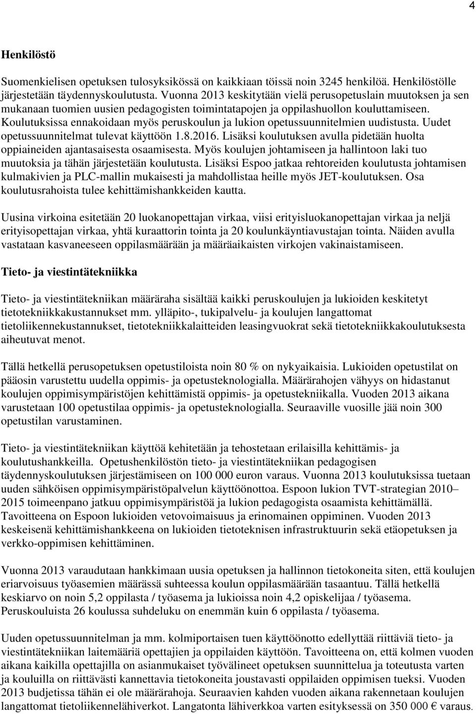 Koulutuksissa ennakoidaan myös peruskoulun ja lukion opetussuunnitelmien uudistusta. Uudet opetussuunnitelmat tulevat käyttöön 1.8.2016.