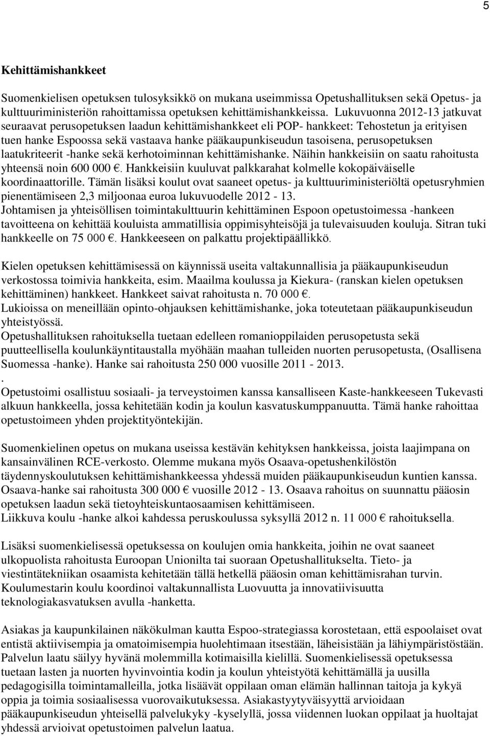 perusopetuksen laatukriteerit -hanke sekä kerhotoiminnan kehittämishanke. Näihin hankkeisiin on saatu rahoitusta yhteensä noin 600 000.