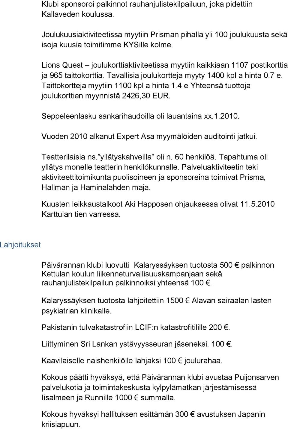 4 e Yhteensä tuottoja joulukorttien myynnistä 2426,30 EUR. Seppeleenlasku sankarihaudoilla oli lauantaina xx.1.2010. Vuoden 2010 alkanut Expert Asa myymälöiden auditointi jatkui. Teatterilaisia ns.